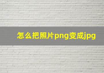 怎么把照片png变成jpg