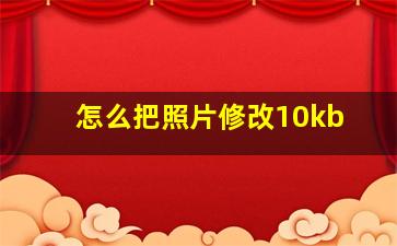 怎么把照片修改10kb