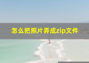 怎么把照片弄成zip文件