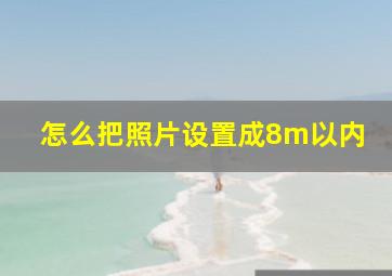 怎么把照片设置成8m以内