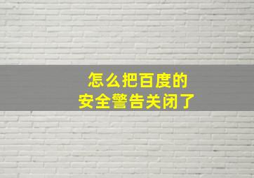 怎么把百度的安全警告关闭了