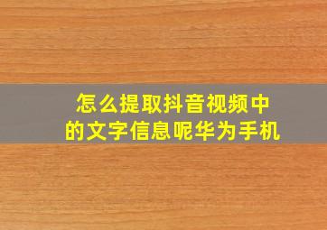 怎么提取抖音视频中的文字信息呢华为手机