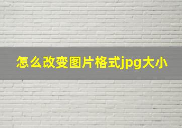 怎么改变图片格式jpg大小