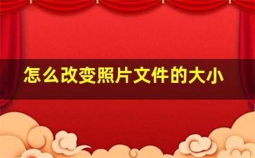 怎么改变照片文件的大小