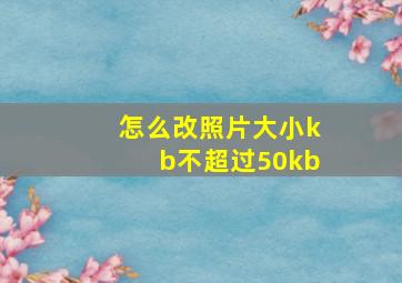 怎么改照片大小kb不超过50kb