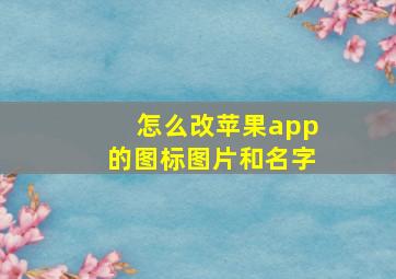 怎么改苹果app的图标图片和名字