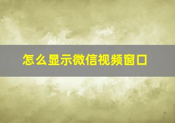 怎么显示微信视频窗口