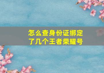 怎么查身份证绑定了几个王者荣耀号