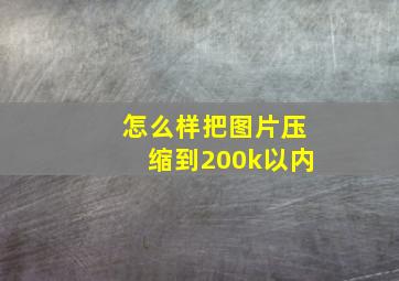 怎么样把图片压缩到200k以内