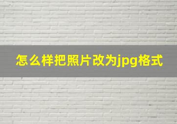 怎么样把照片改为jpg格式