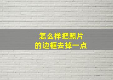 怎么样把照片的边框去掉一点