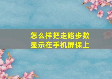 怎么样把走路步数显示在手机屏保上