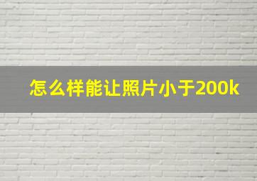 怎么样能让照片小于200k