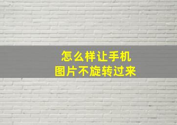 怎么样让手机图片不旋转过来