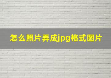 怎么照片弄成jpg格式图片