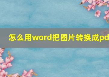 怎么用word把图片转换成pdf