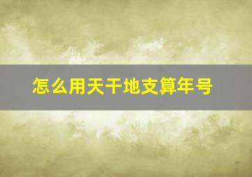 怎么用天干地支算年号