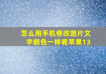 怎么用手机修改图片文字颜色一样呢苹果13