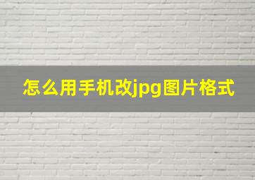 怎么用手机改jpg图片格式