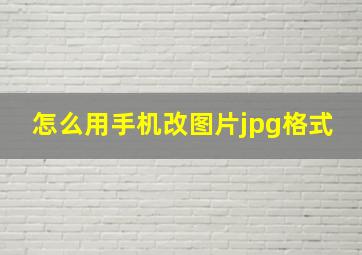 怎么用手机改图片jpg格式