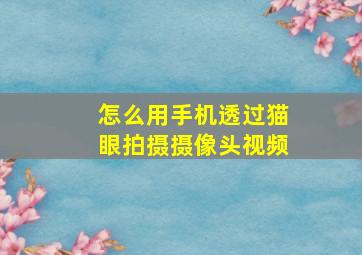 怎么用手机透过猫眼拍摄摄像头视频