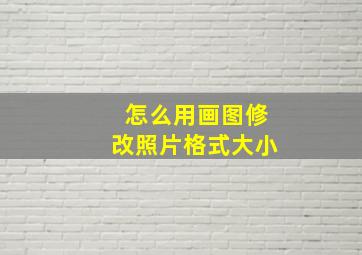 怎么用画图修改照片格式大小