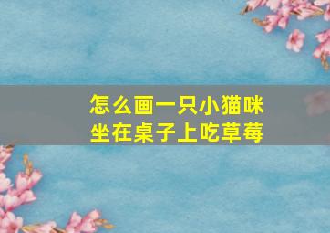 怎么画一只小猫咪坐在桌子上吃草莓