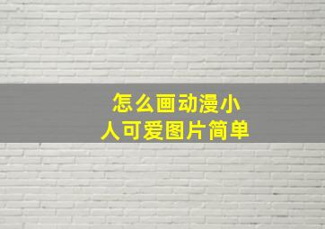 怎么画动漫小人可爱图片简单