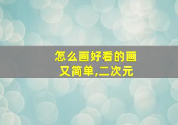 怎么画好看的画又简单,二次元