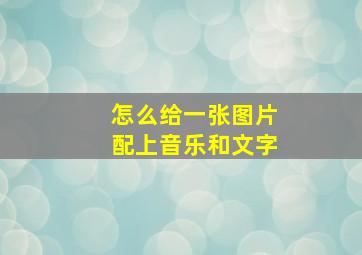 怎么给一张图片配上音乐和文字