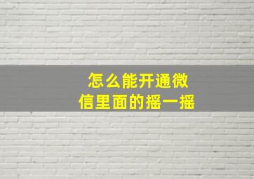 怎么能开通微信里面的摇一摇