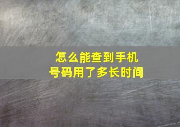 怎么能查到手机号码用了多长时间