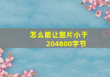 怎么能让图片小于204800字节