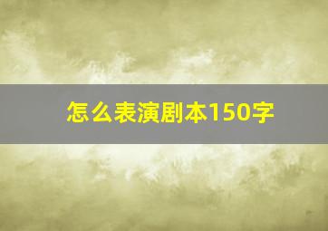 怎么表演剧本150字