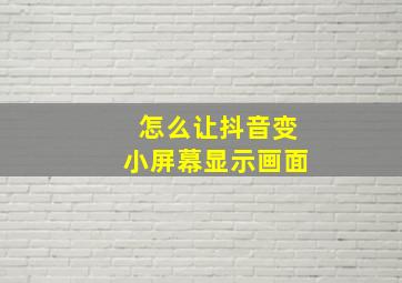 怎么让抖音变小屏幕显示画面