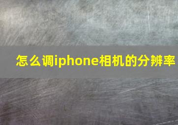 怎么调iphone相机的分辨率