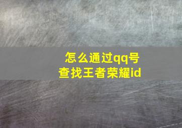 怎么通过qq号查找王者荣耀id