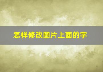 怎样修改图片上面的字