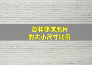 怎样修改照片的大小尺寸比例