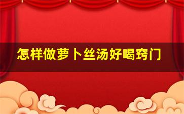 怎样做萝卜丝汤好喝窍门