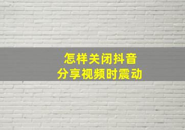 怎样关闭抖音分享视频时震动