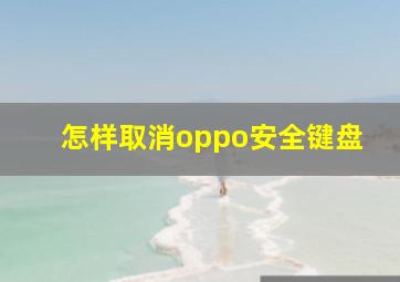 怎样取消oppo安全键盘