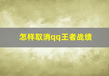 怎样取消qq王者战绩