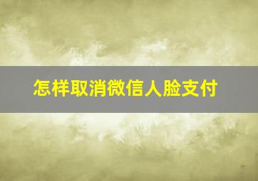 怎样取消微信人脸支付