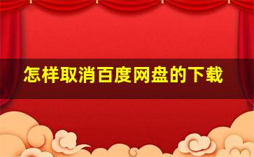 怎样取消百度网盘的下载