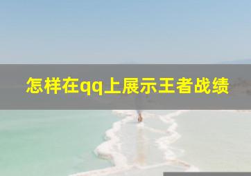 怎样在qq上展示王者战绩