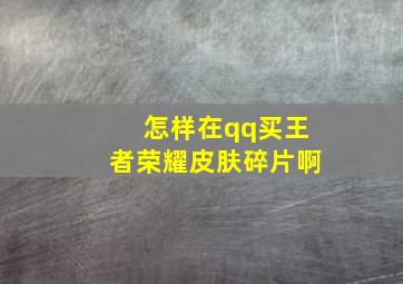 怎样在qq买王者荣耀皮肤碎片啊