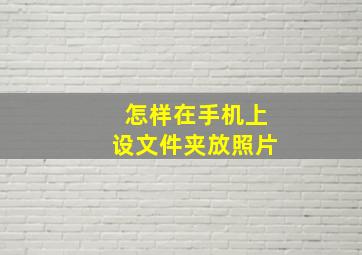 怎样在手机上设文件夹放照片