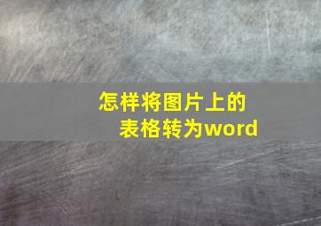 怎样将图片上的表格转为word