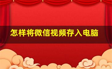 怎样将微信视频存入电脑